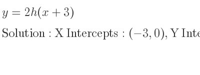 The y=2h(x+3) is X Intercepts: (-3,0),Y Intercepts: (0,6h)